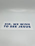 Sir we wish to see Jesus sticker